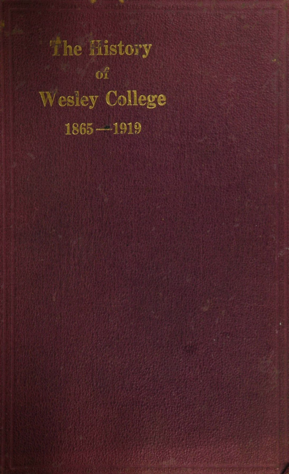 The history of Wesley College, 1865-1919 / [Ed. by Rev. E.Nye].